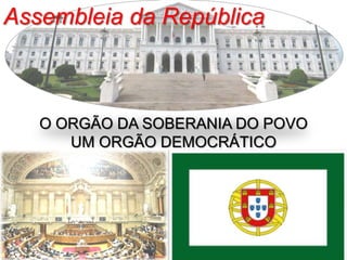 Assembleia da República O ORGÃO DA SOBERANIA DO POVOUM ORGÃO DEMOCRÁTICO 