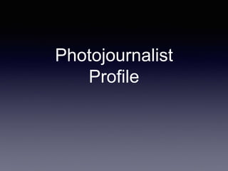 Photojournalist
Profile
 
