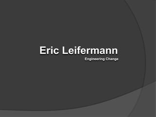 Eric Leifermann Engineering Change 