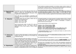 Foram mantidas as exceções já existentes, como lotéricas, escolas, creches, correios, etc.
                                                                                    Os limites são os mesmos do item 2. Esses novos serviços terão tabelas de recolhimento
                                                                                    diferenciadas e continuarão recolhendo o INSS patronal sobre a folha.

                                                                                    As 3 primeiras faixas foram condensadas em uma só (0 a R$ 120 mil).
5 – Pagamento de   As empresas que não podem optar pelo Simples têm que             O Supersimples engloba contribuições, taxas e impostos federais (IRPJ, PIS, COFINS, IPI,
                   calcular os valores de, aproximadamente, dez tributos            CSL, INSS sobre folha de salários), estaduais (ICMS) e municipais (ISS), que serão
     Tributos      diferentes, informar dados em diversas declarações e fazer       recolhidos mensalmente a partir da mesma base de cálculo e de uma escrituração contábil
                   os pagamentos em datas diferentes.                               e fiscal única. Reduz e simplifica o pagamento de tributos federais, estaduais e municipais.

                   Quem pode optar, tem declarações e escrituração mais
                   simplificada, mesmo assim fica sujeito a exigências estaduais
                   e municipais.
  6 – Alíquotas    No Simples Federal não são incluídos o ICMS e ISS. As            As alíquotas propostas na Lei Geral incorporam as melhores práticas do País. A redução
                   alíquotas variam da seguinte forma:                              na carga tributária, aliada à simplificação de procedimentos, servirá de estímulo para o
                   Comércio – 3% a 12,6% + ICMS                                     crescimento das ME e EPP, além de reduzir a informalidade e incentivar o
                   Indústria – 3,5% a 13,1% + ICMS                                  desenvolvimento da economia global.
                   Serviços – 4,5% a 18,9% + ISS
                                                                                    As novas alíquotas passam variar da seguinte forma:
                   Quem não pode optar recolhe, em média 12% a título de
                   tributos federais+5% de ISS + 27% sobre a folha de               Comércio – 4% a 11,6% (já incluído o ICMS)
                   pagamentos a título de INSS, Sistema S, INCRA e Salário          Indústria – 4,5% a 12,1% (já incluído o ICMS)
                   Educação                                                         Serviços I – 6% a 17,4% (já incluído o ISS)
                                                                                    Serviços II – 4,5% a 16,85% (já incluído o ISS) + 20% de INSS sobre a folha
                                                                                    Serviços I – 6% a 18,5% (já incluído o ISS) + 20% de INSS sobre a folha

                                                                                    A redução estimada média para quem já é optante pelo Simples é da ordem de 20% e
                                                                                    para quem não é pode chegar a 70%.


 7 – Cálculo do    O cálculo de tributos está baseado na receita acumulada da       A base de cálculo será a média das receitas auferidas nos últimos 12 meses. Há 23 faixas,
                   empresa, mês a mês, até o final do ano. Há 23 faixas, com        com 20 diferentes alíquotas.
    Imposto        23 diferentes alíquotas.
                                                                                    As 3 primeiras faixas foram condensadas (0 a 120 mil), com base na menor alíquota.
                   Hoje só se paga pela receita bruta auferida, ou seja, sobre a
                   emissão de notas fiscais e sobre resultados de operações         As empresas poderão optar pela tributação com base na receita recebida. Isso quer
                   financeiras, alienação de ativos, dentre outros. Se a empresa    dizer que só será tributado naquele mês o que efetivamente entrou no caixa da empresa.
                   levar um calote, ela paga imposto sobre essa ocorrência. Da
                   mesma forma, ao parcelar um produto com caixa próprio, ela       Não haverá mais a bi-tributação de PIS, Cofins e ICMS. Será possibilitada a dedução para
                   recolhe de uma vez a carga tributária relativa a todo o          as empresas que comercializem produtos que já tiveram esses tributos recolhidos por
                   montante, como se o pagamento fosse a vista.                     substituição tributária.
8 – Exportações    As empresas optantes pelo Simples são tributadas sobre a         Não haverá mais incidência de impostos sobre as receitas de exportações realizadas por
                   sua receita, inclusive aquela resultante das exportações. Isso   ME e EPP, tornando essas empresas mais competitivas, em relação às médias e grandes
                   prejudica a competitividade das ME e EPP em relação às           exportadoras.


                                                                                                                                                                          2
 
