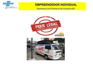EMPREENDEDOR INDIVIDUAL
Experiência da Prefeitura de Cariacica-ES
 