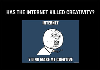 HAS THE INTERNET KILLED CREATIVITY?
 