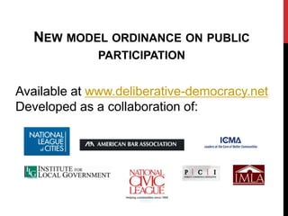 NEW MODEL ORDINANCE ON PUBLIC
              PARTICIPATION


Available at www.deliberative-democracy.net
Developed as a collaboration of:
 