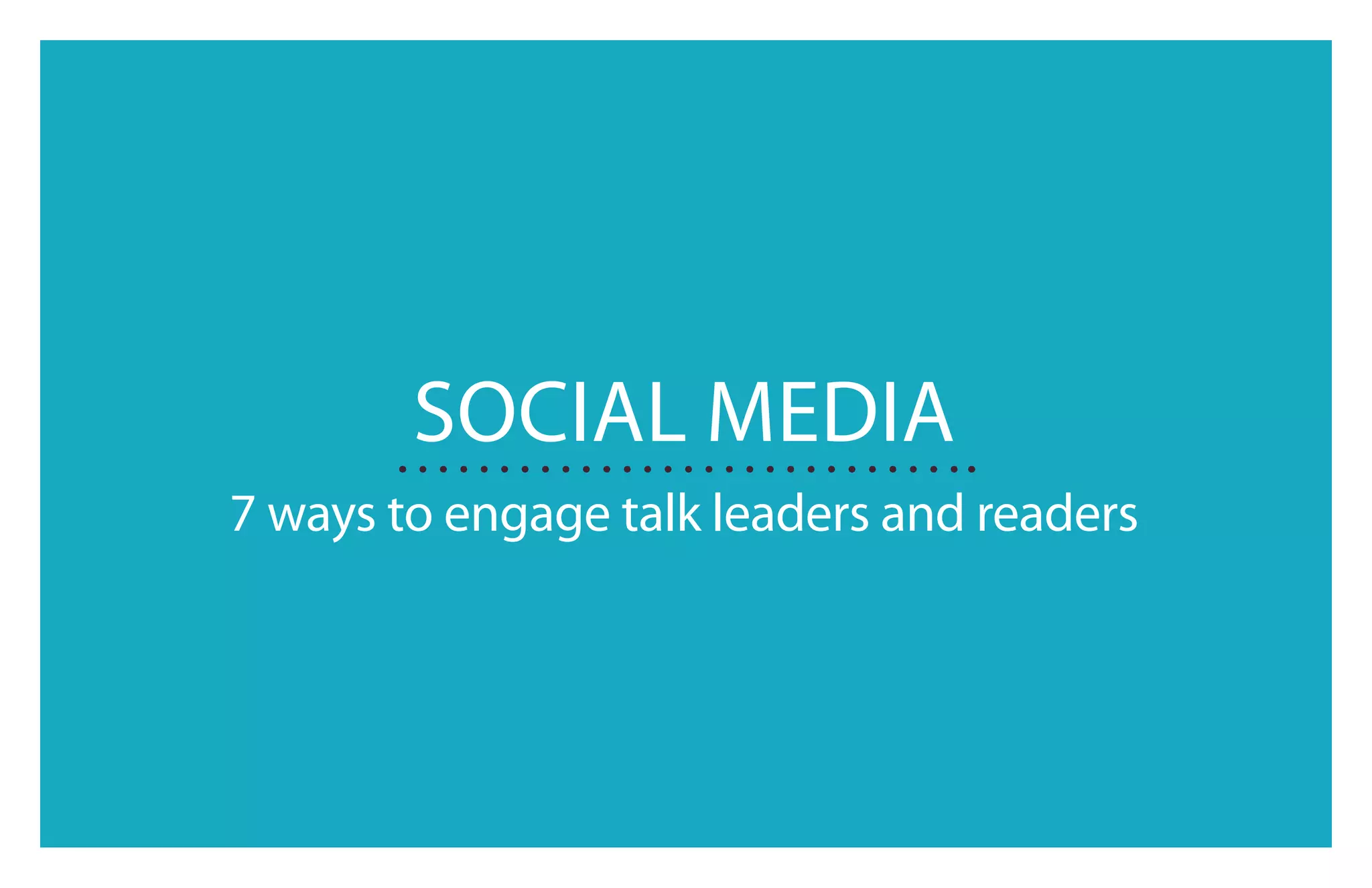 Social Media : 7 ways to engage talk leaders and readers