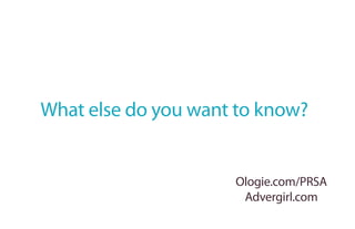 What else do you want to know?


                     ologie.com/PRSa
                      advergirl.com