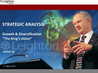 STRATEGIC ANALYSIS
Growth & Diversification
“The King’s vision”


GROUP 2B




1ST March 2010
 