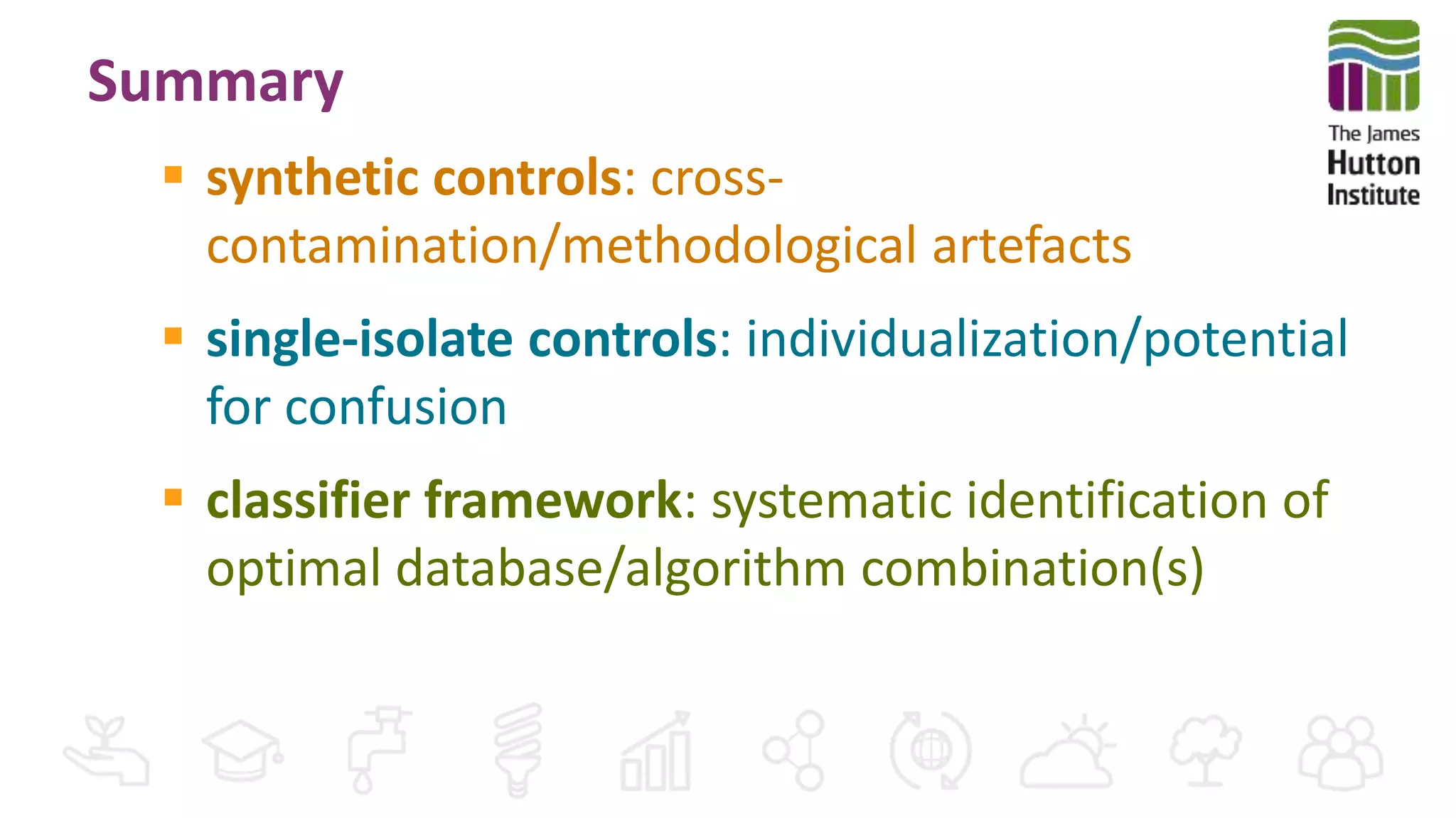 Summary
 synthetic controls: cross-
contamination/methodological artefacts
 single-isolate controls: individualization/potential
for confusion
 classifier framework: systematic identification of
optimal database/algorithm combination(s)
 