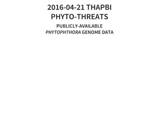 2016-04-21	THAPBI
PHYTO-THREATS
PUBLICLY-AVAILABLE
PHYTOPHTHORA	GENOME	DATA
 