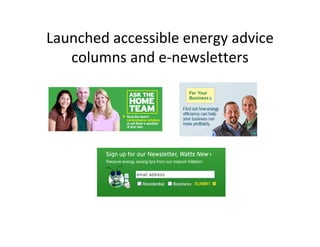 Launched accessible energy advice
   columns and e-newsletters
 