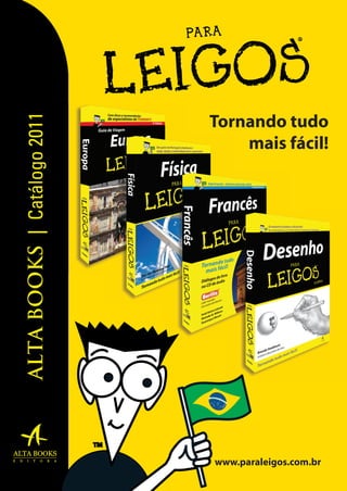 ALTA BOOKS | Catálogo 2011

Tornando tudo
mais fácil!

www.paraleigos.com.br

 