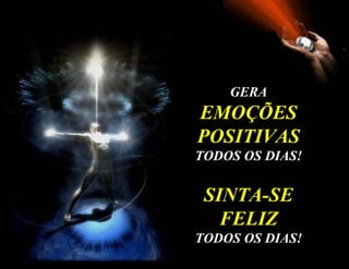 GERA
EMOÇÕES
POSITIVAS
TODOS OS DIAS!


 SINTA-SE
   FELIZ
TODOS OS DIAS!
 