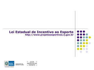 Lei Estadual de Incentivo ao Esporte
http://www.projetosesportivos.rj.gov.br

 