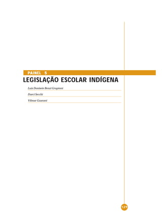 129
P
P
P
P
PAINEL
AINEL
AINEL
AINEL
AINEL 5
5
5
5
5
LEGISLAÇÃO ESCOLAR INDÍGENA
Luís Donisete Benzi Grupioni
Darci Secchi
Vilmar Guarani
 