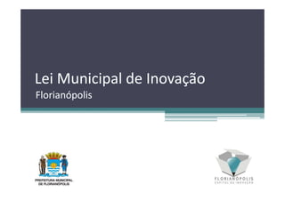 Lei Municipal de Inovação
Florianópolis
 