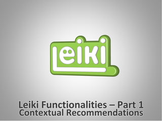 Leiki Functionalities – Part 1
Contextual Recommendations
 