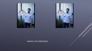 VAMOS LUTA! DENUNCIE. 
 