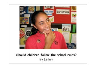 Should children follow the school rules?
               By Leilani
 