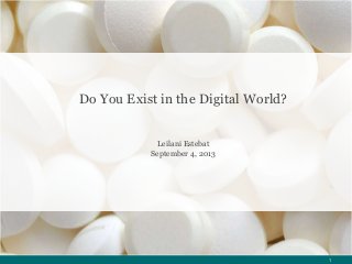 1
Do You Exist in the Digital World?
Leilani Estebat
September 4, 2013
 