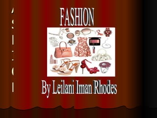 FASHION By Leilani Iman Rhodes FASHION 