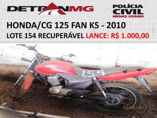HONDA/CG 125 FAN KS-2010 
LOTE154RECUPERÁVELLANCE:R$ 1.000,00  
