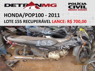 HONDA/POP100-2011 
LOTE155RECUPERÁVELLANCE:R$ 700,00  