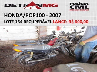 HONDA/POP100-2007 
LOTE164RECUPERÁVELLANCE:R$ 600,00  