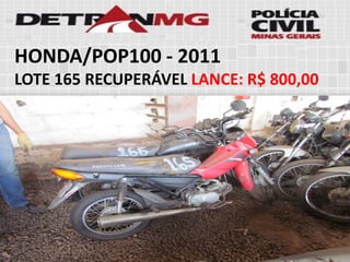 HONDA/POP100-2011 
LOTE165RECUPERÁVELLANCE:R$ 800,00  