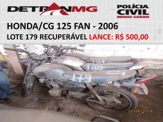 HONDA/CG 125 FAN-2006 
LOTE179RECUPERÁVELLANCE:R$ 500,00  
