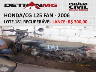 HONDA/CG 125 FAN-2006 
LOTE181RECUPERÁVELLANCE:R$ 300,00  