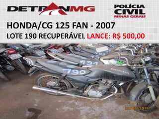 HONDA/CG 125 FAN-2007 
LOTE190RECUPERÁVELLANCE:R$ 500,00  
