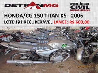 HONDA/CG 150 TITAN KS-2006 
LOTE191RECUPERÁVELLANCE:R$ 600,00  