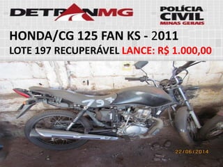 HONDA/CG 125 FAN KS-2011 
LOTE197RECUPERÁVELLANCE:R$ 1.000,00  