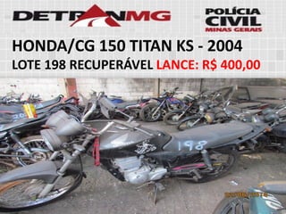 HONDA/CG 150 TITAN KS-2004 
LOTE198RECUPERÁVELLANCE:R$ 400,00  