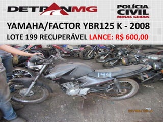 YAMAHA/FACTOR YBR125 K-2008LOTE199RECUPERÁVELLANCE:R$ 600,00  