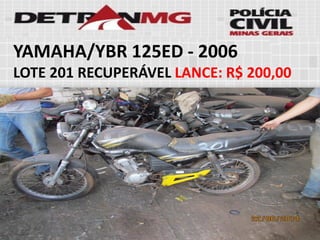 YAMAHA/YBR 125ED-2006 
LOTE201RECUPERÁVELLANCE:R$ 200,00  