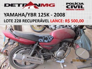 YAMAHA/YBR 125K-2008 
LOTE228RECUPERÁVELLANCE:R$ 500,00  