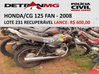 HONDA/CG 125 FAN-2008 
LOTE231RECUPERÁVELLANCE:R$ 600,00  