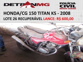 HONDA/CG 150 TITAN KS-2008 
LOTE26RECUPERÁVELLANCE:R$ 600,00  
