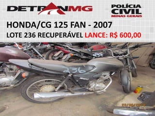 HONDA/CG 125 FAN-2007 
LOTE236RECUPERÁVELLANCE:R$ 600,00  