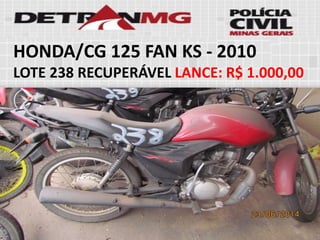 HONDA/CG 125 FAN KS-2010 
LOTE238RECUPERÁVELLANCE:R$ 1.000,00  