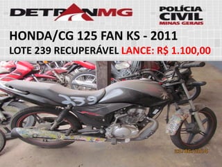 HONDA/CG 125 FAN KS-2011 
LOTE239RECUPERÁVELLANCE:R$ 1.100,00  