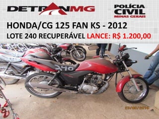HONDA/CG 125 FAN KS-2012 
LOTE240RECUPERÁVELLANCE:R$ 1.200,00  