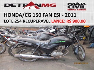 HONDA/CG 150 FAN ESI-2011 
LOTE254RECUPERÁVELLANCE:R$ 900,00  