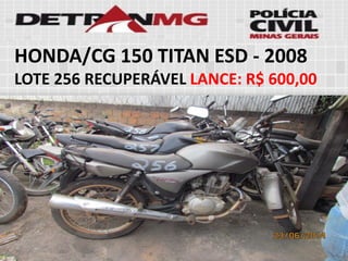 HONDA/CG 150 TITAN ESD-2008LOTE256RECUPERÁVELLANCE:R$ 600,00  