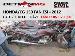 HONDA/CG 150 FAN ESI-2012 
LOTE260RECUPERÁVELLANCE:R$ 1.200,00  
