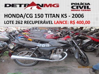 HONDA/CG 150 TITAN KS-2006 
LOTE262RECUPERÁVELLANCE:R$ 400,00  