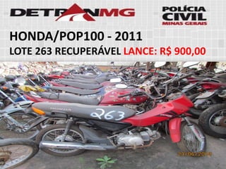 HONDA/POP100-2011 
LOTE263RECUPERÁVELLANCE:R$ 900,00  