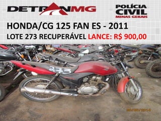 HONDA/CG 125 FAN ES-2011 
LOTE273RECUPERÁVELLANCE:R$ 900,00  