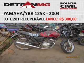 YAMAHA/YBR 125K-2004 
LOTE281RECUPERÁVELLANCE:R$ 300,00  