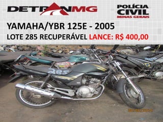 YAMAHA/YBR 125E-2005 
LOTE285RECUPERÁVELLANCE:R$ 400,00  